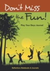 Image for Don&#39;t Miss the Fun! Play Your Days Journal