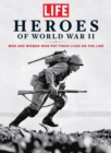 Image for LIFE Heroes of World War II: Men and Women Who Put Their Lives on the Line