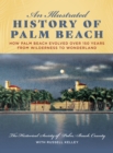 Image for An illustrated history of Palm Beach  : how Palm Beach evolved over 150 years from wilderness to wonderland