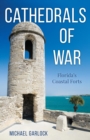 Image for Cathedrals of war: Florida&#39;s coastal forts