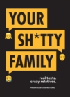 Image for Your sh*tty family: real texts, crazy relatives