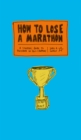 Image for How to lose a marathon: a starter&#39;s guide to finishing in 26.2 chapters