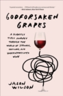 Image for Godforsaken grapes: a slightly tipsy journey through the world of strange, obscure, and underappreciated wine