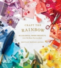 Image for Craft the Rainbow: 40 Colorful Paper Projects from The House That Lars Built