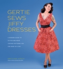 Image for Gertie sews jiffy dresses: a modern guide to stitch-and-wear vintage patterns you can make in a day