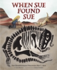 Image for When Sue Found Sue: Sue Hendrickson Discovers Her T. Rex.