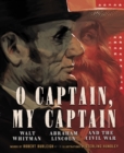 Image for O captain, my captain: Walt Whitman, Abraham Lincoln, and the Civil War