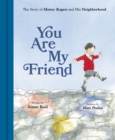 Image for You Are My Friend: The Story of Mister Rogers and His Neighborhood