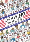 Image for Drawing the vote: the illustrated guide to the importance of voting in America
