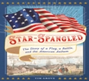 Image for Star-spangled: the story of a flag, a battle, and the American anthem