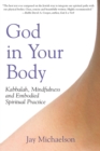 Image for God in Your Body : Kabbalah, Mindfulness and Embodied Spiritual Practice