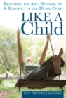 Image for Like a Child : Restoring the Awe, Wonder, Joy and Resiliency of the Human Spirit