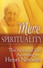 Image for Mere Spirituality : The Spiritual Life According to Henri Nouwen