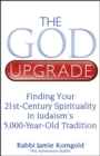 Image for The God Upgrade : Finding Your 21st-Century Spirituality in Judaism&#39;s 5,000-Year-Old Tradition