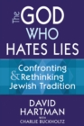 Image for The God Who Hates Lies : Confronting &amp; Rethinking Jewish Tradition