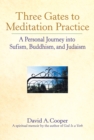 Image for Three Gates to Meditation Practices : A Personal Journey into Sufism, Buddhism and Judaism