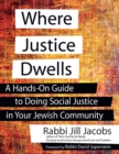 Image for Where Justice Dwells : A Hands-On Guide to Doing Social Justice in Your Jewish Community