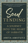 Image for Soul Tending : Journey Into the Heart of Sabbath