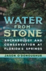 Image for Water from Stone: Archaeology and Conservation at Florida&#39;s Springs