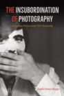 Image for The insubordination of photography: documentary practices under Chile&#39;s dictatorship