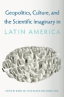 Image for Geopolitics, Culture, and the Scientific Imaginary in Latin America