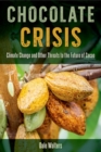 Image for Chocolate Crisis : Climate Change and Other Threats to the Future of Cacao