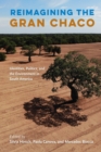Image for Reimagining the Gran Chaco: Identities, Politics, and the Environment in South America