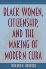 Image for Black women, citizenship, and the making of modern Cuba