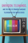 Image for Univision, Telemundo, and the Rise of Spanish-Language Television in the United States