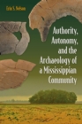 Image for Authority, Autonomy, and the Archaeology of a Mississippian Community