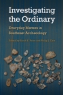 Image for Investigating the Ordinary : Everyday Matters in Southeast Archaeology