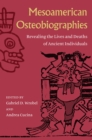 Image for Mesoamerican Osteobiographies : Revealing the Lives and Deaths of Ancient Individuals