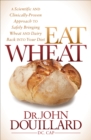 Image for Eat Wheat: A Scientific and Clinically-Proven Approach to Safely Bringing Wheat and Dairy Back Into Your Diet