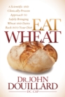 Image for Eat Wheat : A Scientific and Clinically-Proven Approach to Safely Bringing Wheat and Dairy Back Into Your Diet
