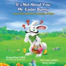 Image for It&#39;s Not About You, Mr. Easter Bunny: A Love Letter About the True Meaning of Easter
