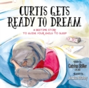 Image for Curtis Gets Ready to Dream : A Bedtime Story to Guide your Child to Sleep
