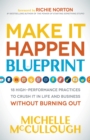 Image for Make It Happen Blueprint : 18 High-Performance Practices to Crush it in Life and Business without Burning Out