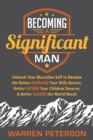Image for Becoming a Significant Man : Unleash Your Masculine Self to Become the Better Husband Your Wife Desires, Better Father Your Children Deserve, and Better Leader the World Needs