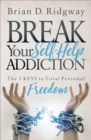 Image for Break Your Self Help Addiction: The 5 Keys to Total Personal Freedom