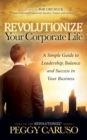 Image for Revolutionize Your Corporate Life: A Simple Guide to Leadership, Balance, and Success in Your Business