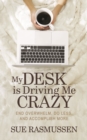 Image for My Desk is Driving Me Crazy : End Overwhelm, Do Less, and Accomplish More