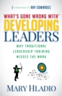 Image for Developing Leaders : Why Traditional Leadership Training Misses the Mark