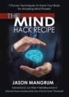 Image for The Mind Hack Recipe : 7 Proven Techniques to Hack Your Brain for Amazing Mind Powers