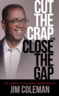 Image for Cut the Crap and Close the Gap: The Urgency of Delivering Desired Results