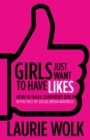 Image for Girls Just Want to Have Likes : How to Raise Confident Girls in the Face of Social Media Madness