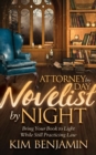 Image for Attorney by Day, Novelist by Night : Bring Your Book to Light While Still Practicing Law
