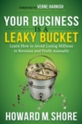 Image for Your Business is a Leaky Bucket : Learn How to Avoid Losing Millions in Revenue and Profit Annually