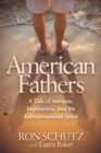 Image for American Fathers : A Tale of Intrigue, Inspiration, and the Entrepreneurial Spirit