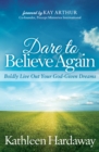 Image for Dare to Believe Again: Boldly Live Out Your God-Given Dreams