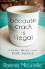 Image for Because Crack is Illegal: A 30-Day Devotional for Moms
